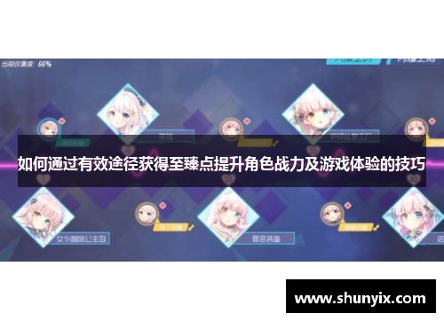 如何通过有效途径获得至臻点提升角色战力及游戏体验的技巧 如何通过有效途径获得至臻点提升角色战力及游戏体验的技巧